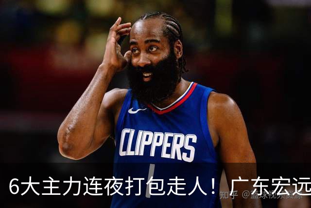 6大主力连夜打包走人！广东宏远休赛期彻底掀桌：徐杰硬刚上位，周鹏37岁王者归来